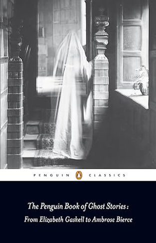The Penguin Book of Ghost Stories - From Elizabeth Gaskell to Ambrose Bierce